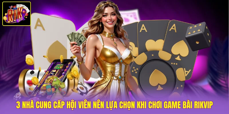 Game Bài Rikvip - 50 Thể Loại Đa Dạng, Chơi Là Thắng Đậm 4 3 nhà cung cấp hội viên nên lựa chọn khi chơi game bài Rikvip