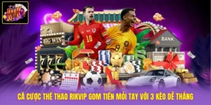 Cá Cược Thể Thao Rikvip Gom Tiền Mỏi Tay Với 3 Kèo Dễ Thắng