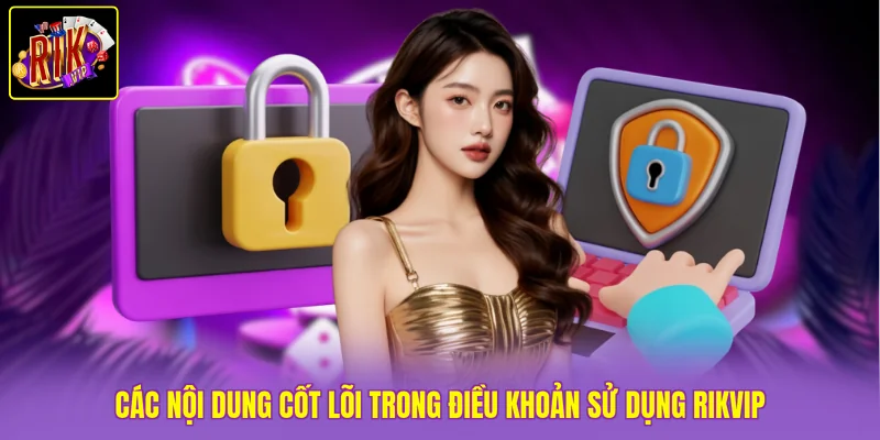 Điều Khoản Sử Dụng Rikvip 2 Các nội dung cốt lõi trong điều khoản sử dụng Rikvip