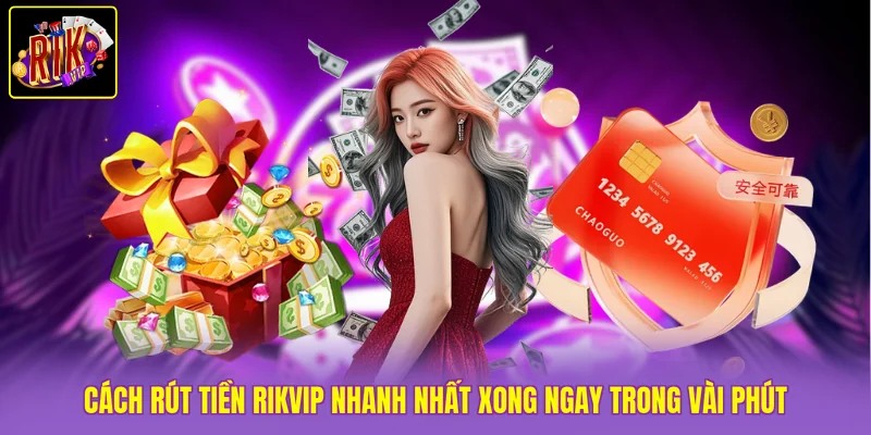 Cách Rút Tiền Rikvip Nhanh Nhất Xong Ngay Trong Vài Phút 1 Cách Rút Tiền Rikvip Nhanh Nhất Xong Ngay Trong Vài Phút