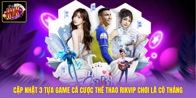 Cá Cược Thể Thao Rikvip Gom Tiền Mỏi Tay Với 3 Kèo Dễ Thắng 4 Cập nhật 3 tựa game cá cược thể thao Rikvip chơi là có thắng