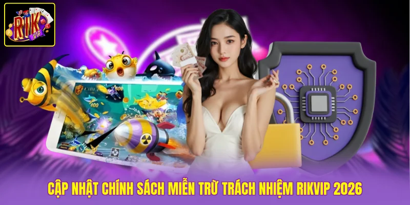 Cập nhật chính sách miễn trừ trách nhiệm Rikvip 2026