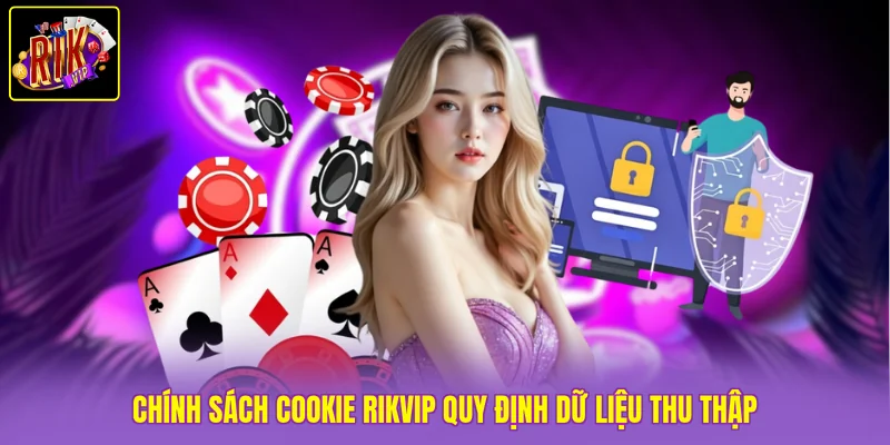 Chính Sách Cookie Rikvip 2 Chính sách cookie Rikvip quy định dữ liệu thu thập