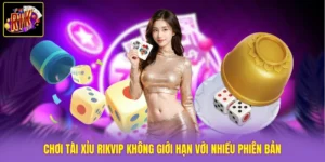 Chơi Tài Xỉu Rikvip Không Giới Hạn Với Nhiều Phiên Bản