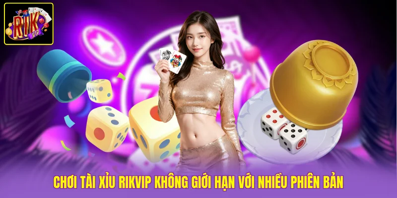 Chơi Tài Xỉu Rikvip Không Giới Hạn Với Nhiều Phiên Bản