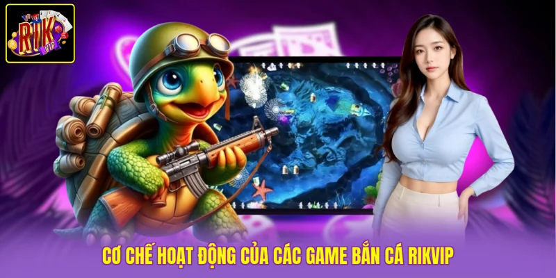 Cơ chế hoạt động của các game Bắn Cá Rikvip