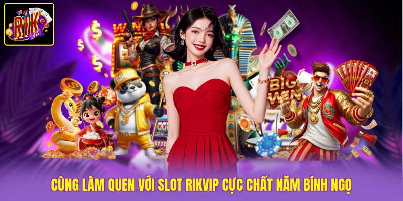 Cùng làm quen với slot Rikvip cực chất năm Bính Ngọ