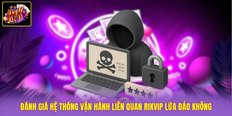Đánh giá hệ thống vận hành liên quan Rikvip lừa đảo không