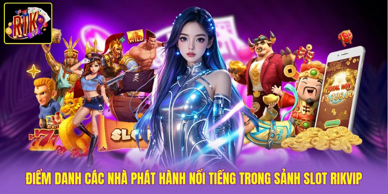 Điểm danh các nhà phát hành nổi tiếng trong sảnh slot Rikvip