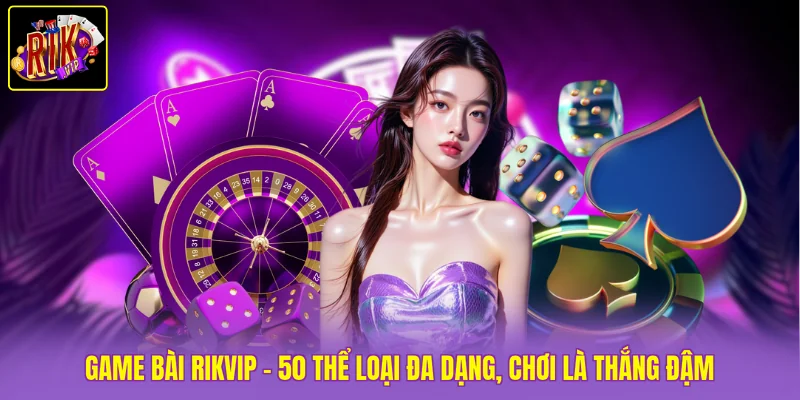Game Bài Rikvip - 50 Thể Loại Đa Dạng, Chơi Là Thắng Đậm 1 Game bài Rikvip - 50 Thể Loại Đa Dạng, Chơi Là Thắng Đậm