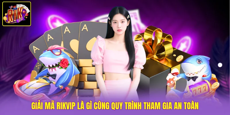 Giải mã Rikvip là gì cùng quy trình tham gia an toàn