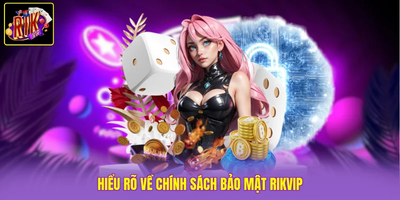 Hiểu rõ về chính sách bảo mật Rikvip