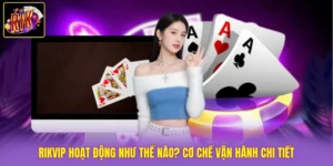 Rikvip Hoạt Động Như Thế Nào? Cơ Chế Vận Hành Chi Tiết