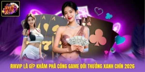 Rikvip Là Gì? Khám Phá Cổng Game Đổi Thưởng Xanh Chín 2026