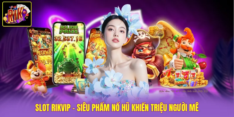 Slot Rikvip - Siêu Phẩm Nổ Hũ Khiến Triệu Người Mê