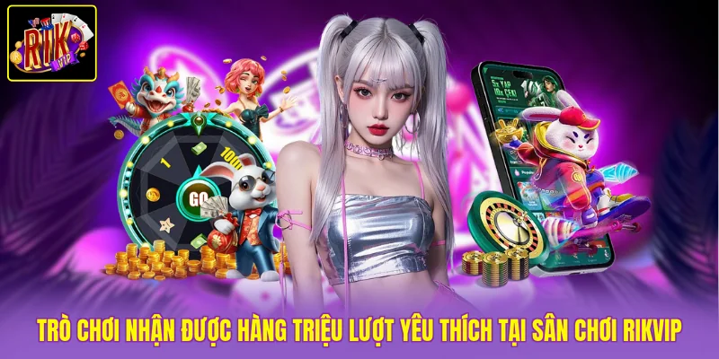 Trò chơi nhận được hàng triệu lượt yêu thích tại sân chơi Rikvip