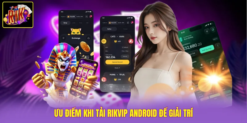 Ưu điểm khi tải Rikvip Android để giải trí
