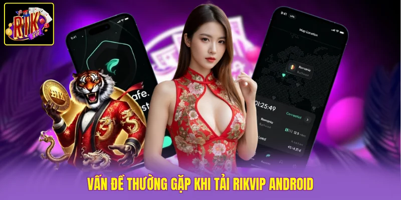 Vấn đề thường gặp khi tải Rikvip Android
