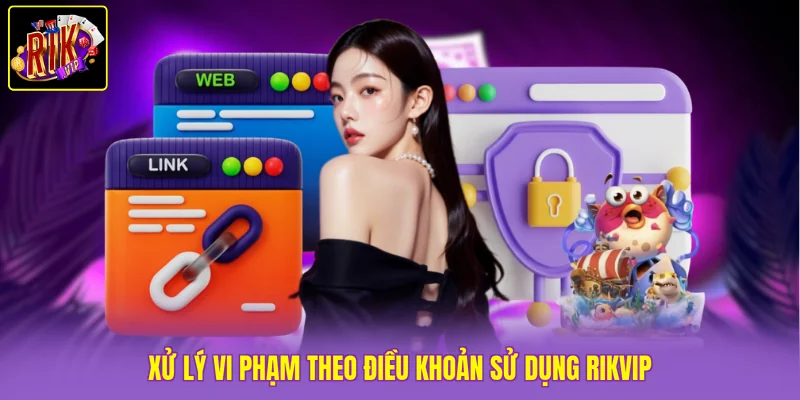 Điều Khoản Sử Dụng Rikvip 3 Xử lý vi phạm theo điều khoản sử dụng Rikvip