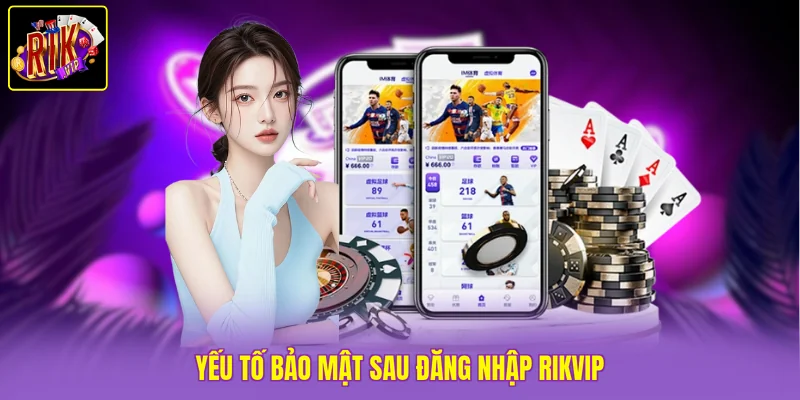 Yếu tố bảo mật sau đăng nhập Rikvip
